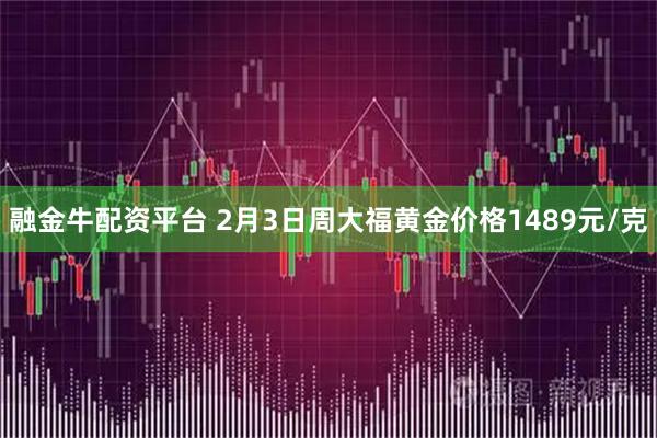 融金牛配资平台 2月3日周大福黄金价格1489元/克